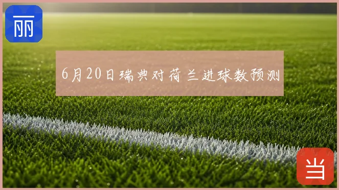 6月20日瑞典对荷兰进球数预测