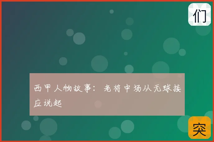 西甲人物故事：老将中场从无球接应说起