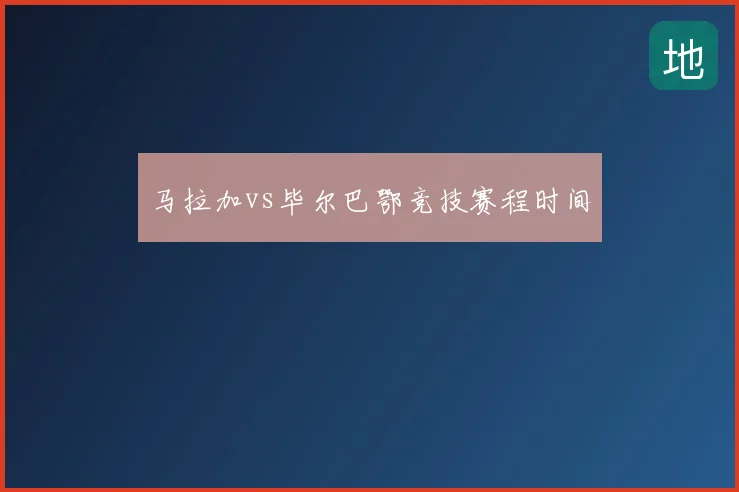 马拉加vs毕尔巴鄂竞技赛程时间