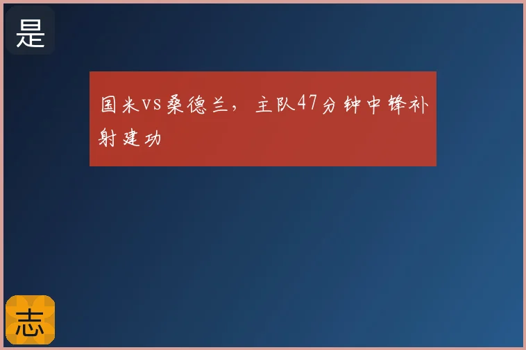 国米vs桑德兰，主队47分钟中锋补射建功
